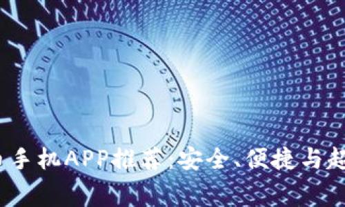 2023年最佳加密货币手机APP推荐:安全、便捷与超低手续费的顶级选择