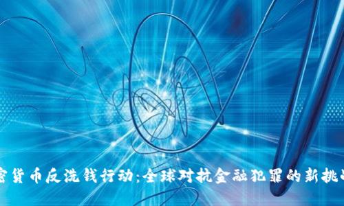 国际加密货币反洗钱行动:全球对抗金融犯罪的新挑战与战略