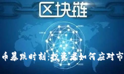 加密货币暴跌时刻：投资者如何应对市场波动