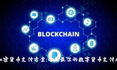 全面解析加密货币支付方案:选择最佳的数字货