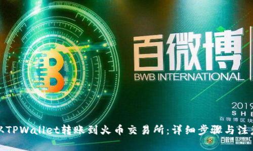 如何从TPWallet转账到火币交易所:详细步骤与注意事项