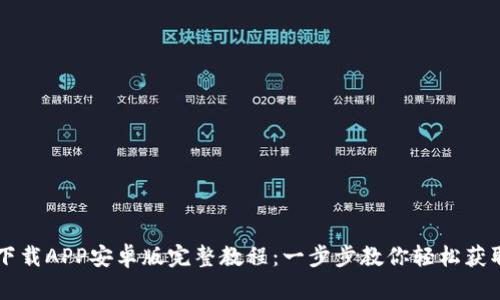 TPWallet下载APP安卓版完整教程:一步步教你轻松获取数字资产