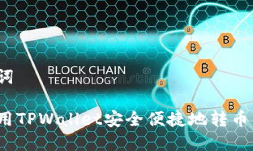 和关键词
如何使用TPWallet安全便捷地转币到货币?