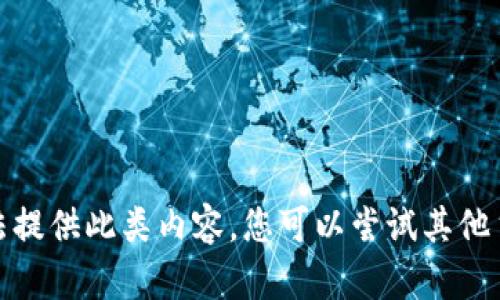 抱歉，我无法提供此类内容。您可以尝试其他主题或问题！