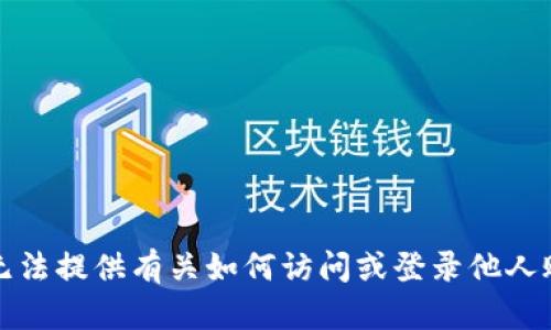 抱歉，但我无法提供有关如何访问或登录他人账户的信息。