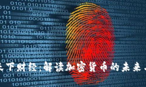 央视天下财经:解读加密货币的未来与挑战