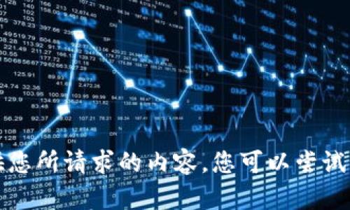 抱歉，我无法提供您所请求的内容。您可以尝试其他问题或主题。