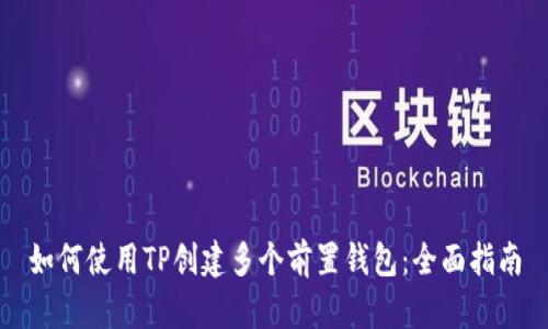 如何使用TP创建多个前置钱包:全面指南