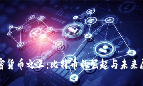 加密货币之王:比特币的崛起与未来展望