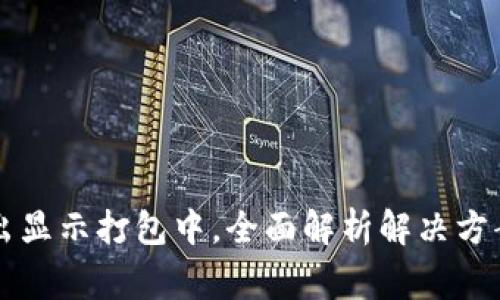 TPWallet转出显示打包中,全面解析解决方案与常见问题