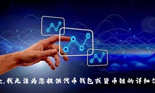 抱歉，我无法为您提供代币钱包或货币链的详细信息。