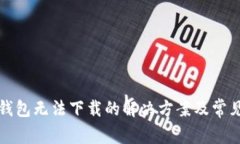 华为应用钱包无法下载的解决方案及常见问题解