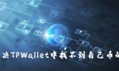 如何解决TPWallet中找不到自己币的问题？