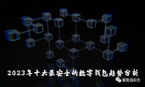 2023年十大最安全的数字钱包趋势分析