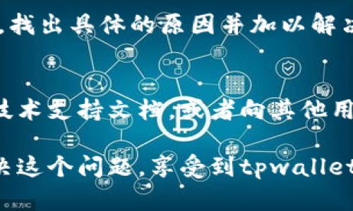 关于“tpwallet安装不了”的问题，下面我提供一些可能的解决方案和建议，希望能帮助到你。

### 常见的安装问题及解决办法

#### 1. 检查设备兼容性
首先，你需要确保你的设备满足tpwallet的系统要求。根据官方的要求，tpwallet通常需要特定版本的操作系统。如果你的操作系统版本较老，可能会导致安装失败。建议你检查tpwallet的官方网站或相关文档，确认你的设备是否符合要求。

#### 2. 确保网络连接稳定
安装tpwallet时，网络连接必须稳定。如果你的网络速度较慢，或不稳定，可能会导致下载和安装过程中的失败。可以尝试重启路由器，或者切换到更稳定的网络，避免因为网络问题导致安装中断。

#### 3. 检查存储空间
确认你的设备有足够的存储空间来安装tpwallet。如果存储空间不足，系统将无法下载和安装所需的文件。你可以通过删除一些不必要的应用程序或文件来释放空间，然后再尝试安装。

#### 4. 关闭安全软件
有时候，电脑上的防病毒软件或防火墙可能会阻止tpwallet的安装。你可以尝试暂时禁用这些安全软件，然后再次尝试安装。不过，请记得在安装完成后重新启用它们，以保护你的设备安全。

#### 5. 使用管理员权限安装
在某些情况下，安装程序可能需要更高的权限才能顺利安装。尝试使用右键点击安装程序，选择“以管理员身份运行”。这可以帮助解决由于权限不足导致的安装问题。

#### 6. 更新系统和依赖项
确保你的操作系统和所有相关的依赖项如Java或其他必要的软件都是最新版本。有时候，老旧的软件版本可能会导致安装冲突。

### 常见问题解答

#### 问：为什么我的tpwallet会提示安装失败？
安装失败的原因有很多，常见的包括系统不兼容、网络不稳定、存储空间不足等。你可以逐步检查这些问题，找出具体的原因并加以解决。

#### 问：我该如何获取tpwallet的支持？
如果以上方法都无法解决你的问题，建议访问tpwallet的官网或其支持社区。在那里，你可以找到更多的技术支持文档，或者向其他用户求助，分享彼此的经验。

希望这些信息能够帮助你顺利安装tpwallet！如果还有其他问题，欢迎随时询问！真心希望你能够尽快解决这个问题，享受到tpwallet带来的便利。