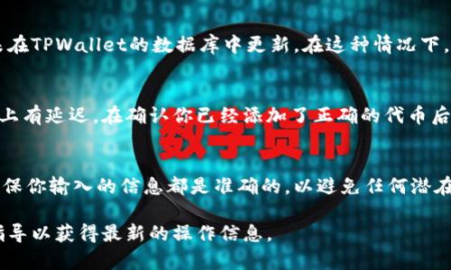 由于我无法提供实时的操作步骤或特定软件的界面，我可以给你一个一般性的指导思路，用于在TPWallet上添加博饼交易所或任何其他代币。

步骤一：打开TPWallet应用
首先，确保你已经在你的手机上下载并安装了TPWallet应用。打开应用后，你会看到主界面，其中包含你的钱包资产和一些基本功能。

步骤二：找到添加代币的选项
在钱包的主页面，通常会有一个“添加代币”或“添加资产”的按钮。点击这个按钮，它可能位于页面的底部或侧边菜单中。

步骤三：搜索博饼交易所相关代币
在添加代币的界面，通常会有搜索框。在这里，你可以输入博饼交易所的相关代币名称或者合约地址。这是非常重要的一步，因为你需要确保找到的是正确的代币。

步骤四：确认信息
一旦你找到博饼交易所的代币，点击它以查看详细信息。确认项目的名称、符号和合约地址是否正确。确保这些信息是准确的，这样才能避免添加错误的代币。

步骤五：添加到你的钱包
在确认信息无误后，通常界面上会有一个“添加”或“确认”按钮。点击这个按钮，你的钱包中就会添加博饼交易所的代币。一旦添加成功，该代币的资产保留记录将显示在你的主界面上。

常见问题

问题一：如果我找不到博饼交易所的代币，我该怎么办？
有点遗憾的是，博饼交易所的代币可能不会立即出现在TPWallet的搜索结果中。这可能是因为该代币尚未在TPWallet的数据库中更新。在这种情况下，你可以尝试使用合约地址直接添加代币。你可以在博饼交易所的官方网站或者社交媒体中找到合约地址。

问题二：添加代币后资金为何不显示？
真心觉得，这是一个常见的问题。即使你成功地添加了代币，可能因为网络延迟或应用缓存，导致金额显示上有延迟。在确认你已经添加了正确的代币后，关闭应用重新启动，或是手动刷新资产列表。这通常能解决显示问题。

总结
通过以上步骤，你应该能够在TPWallet中成功添加博饼交易所的代币。记得在操作之前，时刻保持警惕，确保你输入的信息都是准确的，以避免任何潜在的错误。希望这些信息能够帮助你顺利管理你的数字资产！

请根据需要进行具体操作，因为不同版本的应用界面和功能可能会有所不同，建议查阅TPWallet的官方指导以获得最新的操作信息。