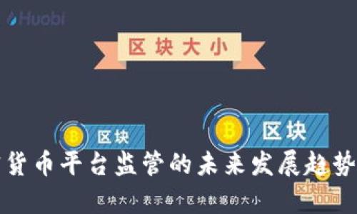 加密货币平台监管的未来发展趋势分析