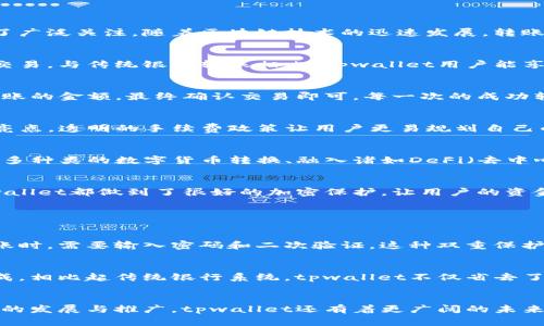 xiaotitpwallet的转账到货币：未来发展与趋势/xiaoti
tpwallet, 转账, 数字货币, 区块链/guanjianci

引言：tpwallet的崛起
在数字货币的时代，钱包的选择显得尤为重要。在众多加密钱包中，tpwallet作为一个相对年轻但不断崛起的数字资产钱包，因其优越的用户体验和安全性受到了广泛关注。随着区块链技术的迅速发展，转账到货币的方式和过程也在不断演变。这篇文章将详细探讨tpwallet的转账功能、市场趋势以及用户体验的未来发展。

tpwallet简介
tpwallet是一款致力于提供安全、便捷的数字货币管理服务的钱包应用。它支持多种主流数字货币的存储、转账与兑换，用户只需通过简单的操作步骤即可完成交易。与传统银行转账相比，tpwallet用户能享受到更快速、更低手续费的转账体验，特别是在国际转账时，这种优势尤为明显。

转账到货币的过程
tpwallet的转账流程相对简单，但背后却有着复杂的区块链技术支持。用户在进行转账时，只需打开tpwallet，选择要转账的数字货币和接收钱包地址，输入要转账的金额，最终确认交易即可。每一次的成功转账都会被写入到区块链上，从而保证交易的不可篡改性和透明度。这种独特的机制不仅保护了用户的资产安全，也吸引了越来越多的用户加入tpwallet大家庭。

转账手续费：透明与合理
有些用户可能会关心转账的手续费问题。相比于传统银行服务，tpwallet的转账手续费非常低，甚至在某些情况下是免费的。这无疑是tpwallet吸引用户的一大亮点。透明的手续费政策让用户更易规划自己的资金流动，不必担心隐藏费用或额外收费的情况。

未来发展趋势
随着区块链技术的不断进步，数字货币的应用场景日益增多，tpwallet也面临着巨大的发展潜力和市场空间。未来，tpwallet可能会增加更多的功能，比如支持更多种类的数字货币转换、融入诸如DeFi（去中心化金融）等新兴金融服务，甚至可能与传统金融机构进行更深入的合作，打造更加完整的数字资产生态系统。

用户体验与安全性
在数字货币的使用过程中，安全性始终是用户最为关注的问题。tpwallet通过各种先进的加密技术，不断提升用户的安全体验。在账户访问、资产转移等环节，tpwallet都做到了很好的加密保护，让用户的资金相对安全。这种重视用户体验的态度确实让人感到欣慰。

常见问题与解答

h4问题一：tpwallet如何确保转账的安全性？/h4
安全性，这是每一个用户在选择数字货币钱包时最为关注的点。tpwallet采用了多重身份验证和加密技术，确保用户的每一笔交易都能安全可靠。用户在进行转账时，需要输入密码和二次验证，这种双重保护机制让不法分子无从下手。此外，区块链技术的不可篡改性也为交易的安全提供了保障。

h4问题二：tpwallet转账的速度如何？/h4
真心觉得，转账的速度是一项非常重要的指标，尤其是在快速发展的数字货币市场。tpwallet利用其快速而高效的区块链技术，使得转账几乎可以在几分钟内完成。相比起传统银行系统，tpwallet不仅省去了繁琐的操作流程，还大大缩短了转账时间，这点确实非常让人欣喜。

结论：未来可期
总体来说，tpwallet作为一个新兴的数字货币钱包，凭借其简便的转账流程、透明的手续费以及高度的安全性，正在逐步赢得用户的信赖和支持。随着区块链技术的发展与推广，tpwallet还有着更广阔的未来。不论是数字货币的普及，还是区块链技术的应用，tpwallet都将在这个领域中扮演重要的角色，真心期待它能够带来更多的惊喜和便利。