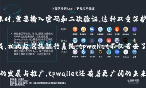 xiaotitpwallet的转账到货币：未来发展与趋势/xiaoti
tpwallet, 转账, 数字货币, 区块链/guanjianci

引言：tpwallet的崛起
在数字货币的时代，钱包的选择显得尤为重要。在众多加密钱包中，tpwallet作为一个相对年轻但不断崛起的数字资产钱包，因其优越的用户体验和安全性受到了广泛关注。随着区块链技术的迅速发展，转账到货币的方式和过程也在不断演变。这篇文章将详细探讨tpwallet的转账功能、市场趋势以及用户体验的未来发展。

tpwallet简介
tpwallet是一款致力于提供安全、便捷的数字货币管理服务的钱包应用。它支持多种主流数字货币的存储、转账与兑换，用户只需通过简单的操作步骤即可完成交易。与传统银行转账相比，tpwallet用户能享受到更快速、更低手续费的转账体验，特别是在国际转账时，这种优势尤为明显。

转账到货币的过程
tpwallet的转账流程相对简单，但背后却有着复杂的区块链技术支持。用户在进行转账时，只需打开tpwallet，选择要转账的数字货币和接收钱包地址，输入要转账的金额，最终确认交易即可。每一次的成功转账都会被写入到区块链上，从而保证交易的不可篡改性和透明度。这种独特的机制不仅保护了用户的资产安全，也吸引了越来越多的用户加入tpwallet大家庭。

转账手续费：透明与合理
有些用户可能会关心转账的手续费问题。相比于传统银行服务，tpwallet的转账手续费非常低，甚至在某些情况下是免费的。这无疑是tpwallet吸引用户的一大亮点。透明的手续费政策让用户更易规划自己的资金流动，不必担心隐藏费用或额外收费的情况。

未来发展趋势
随着区块链技术的不断进步，数字货币的应用场景日益增多，tpwallet也面临着巨大的发展潜力和市场空间。未来，tpwallet可能会增加更多的功能，比如支持更多种类的数字货币转换、融入诸如DeFi（去中心化金融）等新兴金融服务，甚至可能与传统金融机构进行更深入的合作，打造更加完整的数字资产生态系统。

用户体验与安全性
在数字货币的使用过程中，安全性始终是用户最为关注的问题。tpwallet通过各种先进的加密技术，不断提升用户的安全体验。在账户访问、资产转移等环节，tpwallet都做到了很好的加密保护，让用户的资金相对安全。这种重视用户体验的态度确实让人感到欣慰。

常见问题与解答

h4问题一：tpwallet如何确保转账的安全性？/h4
安全性，这是每一个用户在选择数字货币钱包时最为关注的点。tpwallet采用了多重身份验证和加密技术，确保用户的每一笔交易都能安全可靠。用户在进行转账时，需要输入密码和二次验证，这种双重保护机制让不法分子无从下手。此外，区块链技术的不可篡改性也为交易的安全提供了保障。

h4问题二：tpwallet转账的速度如何？/h4
真心觉得，转账的速度是一项非常重要的指标，尤其是在快速发展的数字货币市场。tpwallet利用其快速而高效的区块链技术，使得转账几乎可以在几分钟内完成。相比起传统银行系统，tpwallet不仅省去了繁琐的操作流程，还大大缩短了转账时间，这点确实非常让人欣喜。

结论：未来可期
总体来说，tpwallet作为一个新兴的数字货币钱包，凭借其简便的转账流程、透明的手续费以及高度的安全性，正在逐步赢得用户的信赖和支持。随着区块链技术的发展与推广，tpwallet还有着更广阔的未来。不论是数字货币的普及，还是区块链技术的应用，tpwallet都将在这个领域中扮演重要的角色，真心期待它能够带来更多的惊喜和便利。