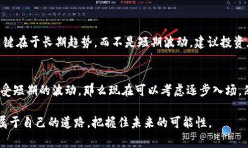 加密货币市场的波动性一向是投资者关注的焦点。无论是新手还是经验丰富的投资者，大家都知道市场总有起起伏伏。我们常常会听到“牛市”和“熊市”这两个术语。最近，关于“加密货币进入熊市”的讨论愈演愈烈，尤其是在面对市场价格大幅下跌的情况下。本文将探讨这个问题，分析加密货币市场的现状以及未来的可能发展趋势。

加密货币熊市的定义
在深入探讨是否进入熊市之前，我们需要明确“熊市”的定义。传统金融市场中，“熊市”通常指资产价格下跌20%或更多，并伴随悲观的市场情绪。在加密货币市场，这个定义同样适用。而“牛市”则反之，当价格上涨20%或更多时，我们称之为牛市。

当前加密货币市场的状况
截至目前，加密货币市场经历了数次波动。比特币、以太坊等主流加密货币的价格在过去几个月内呈现显著的下跌。比如比特币的价格曾一度接近6万美元，现在却回落至3万美元左右。这种剧烈的波动使得许多人开始担心市场是否已经进入熊市。

为什么会进入熊市？
进入熊市的原因有很多。首先，市场情绪是一个重要因素。当人们对某一资产失去信心时，抛售行为就会增加，从而进一步导致价格下跌。其次，宏观经济环境也会影响市场走势。比如，当通货膨胀上升或利率提高时，资金会流出高风险资产（如加密货币）而流向更安全的投资。

投资者的心理因素
投资者的心理因素在市场波动中起着重要作用。我们可以清晰地看到，在价格下跌时，投资者往往会感到恐惧和不安。这种情绪使得许多人选择止损，进一步加剧下跌趋势。我真心觉得，了解自己的心理状态，理智投资才是应对市场变化的关键。

未来的趋势与发展
尽管当前市场表现不佳，但有很多分析师对未来持乐观态度。加密货币技术的基础，比如区块链，有着广阔的应用前景，在金融、游戏、艺术等领域的应用正在逐渐普及。因此，市场的基本面依然坚实。也有一点遗憾的是，短期的波动往往影响人们做出长远的决策，投资需要耐心与时间。

如何在熊市中生存
面对熊市，投资者该如何应对呢？首先，重要的是保持冷静。情绪化的决策往往会导致更大的损失。其次，考虑分散投资。通过投资多种资产，可以降低整体风险。此外，定投也是一个不错的策略，即在价格低迷时持续买入，降低平均购入成本。

可能相关的问题
h4问题一：加密货币价格会恢复吗？/h4
这是许多投资者心中常常挂念的问题。历史上，加密货币市场经历过几次熊市，之后也都会迎来牛市。不过，具体何时恢复，谁也无法准确预测。关键在于长期趋势，而不是短期波动。建议投资者关注技术进步和市场需求，而不是单纯关注价格。

h4问题二：是否现在是入场的好时机？/h4
在熊市中，许多人开始思考“现在是否是入场的好时机”。这取决于个人的风险承受能力和投资目标。如果你看好某些项目的长期发展，并愿意承受短期的波动，那么现在可以考虑逐步入场。然而，有一点非常重要——永远不要投资你无法承受失去的资金。

总的来说，加密货币市场的现状让许多人感到不安，但每次市场的波动也是重新审视自己投资策略的机会。希望每位投资者都能在该领域找到属于自己的道路，把握住未来的可能性。