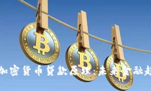 深入探讨加密货币贷款原理:未来金融趋势的转变