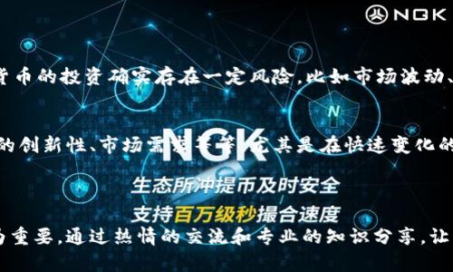 好的，关于加密货币推广的话术，我能提供一些有用的建议和示例，帮助你更好地推广相关项目。以下是一些适合的推广话术和策略：

### 加密货币推广话术示例

#### 1. 热情宣传，引发好奇
“嗨，朋友们！我最近发现了一种非常激动人心的投资机会——加密货币！它不仅是未来金融的趋势，更是一个全新的世界！你有没有想过如何通过数字资产来实现资产增值呢？”

#### 2. 提及科技前沿
“加密货币背后的区块链技术正在改变我们对金融交易的理解！这不仅让交易更加安全透明，还能让每个人都能参与到全球经济中来。你愿意成为这场革命的一部分吗？”

#### 3. 实际案例分享
“我最近听说一个朋友通过投资比特币，短短几个月就实现了翻倍的收益，真心觉得这个机会不可错过！你也许可以考虑开始尝试，抓住这个崭新的投资机会！”

#### 4. 强调社区力量
“加密货币不仅是个人投资的机会，更是一个充满活力的社区！在这里，你可以结识志同道合的人，分享经验，互相学习，真的很有意思！”

#### 5. 解决疑虑，提供支持
“对于投资加密货币的风险，我完全理解大家的顾虑！不过别担心，我可以分享一些基础知识和资源，帮助你入门。愿意一起学习吗？”

### 加密货币推广的策略

1. **教育内容**：
   创建教育内容是推广加密货币非常有效的方法。通过撰写与加密货币相关的文章、指南或视频，可以帮助潜在投资者更好地理解这一领域。

2. **社交媒体活动**：
   利用社交媒体平台，比如Facebook、Twitter、Instagram等，分享关于加密货币的新闻、投资建议和市场分析，吸引更多的关注和讨论。

3. **举办线上线下活动**：
   定期组织线上或线下的聚会、讲座或者工作坊，邀请行业专家分享他们的经验和见解，增加对加密货币的认知。

4. **利用推荐奖励**：
   提供推荐奖励机制，鼓励现有用户邀请新用户，能够有效增加用户群体。

5. **利用影响者营销**：
   合作与那些在加密货币领域有影响力的博主或社交媒体用户，他们的推荐能够大大增加潜在用户的信任感。

### 可能相关问题

#### 1. 加密货币的投资风险是什么？
对于很多人来说，风险始终是关注的焦点。有些人还是比较保守，看到价格剧烈波动就会感到不安。其实，加密货币的投资确实存在一定风险，比如市场波动、政策风险、技术安全等。建议投资者只投入自己可以承受的损失。

#### 2. 如何选择合适的加密货币进行投资？
这真的是一个非常重要的问题，选择合适的加密货币进行投资需要考虑多个因素，包括项目团队的背景、技术的创新性、市场需求等等。尤其是在快速变化的市场中，好的项目是稀缺的，值得花时间仔细研究。

### 总结

希望这些话术和策略能够帮助你更好地推广加密货币。在这个快速发展的行业中，信息的传播和教育显得尤为重要。通过热情的交流和专业的知识分享，让更多的人了解和参与到这个充满潜力的领域中来！因为我真心觉得，未来属于这些勇于尝试、敢于投资的人们！