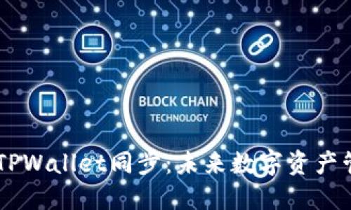 BK钱包与TPWallet同步：未来数字资产管理的趋势