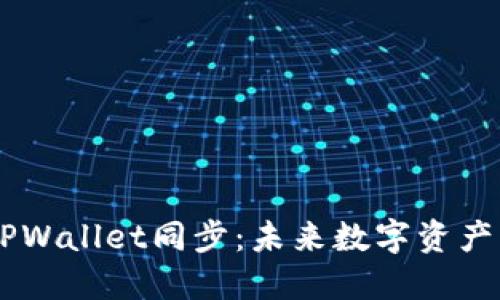 BK钱包与TPWallet同步：未来数字资产管理的趋势