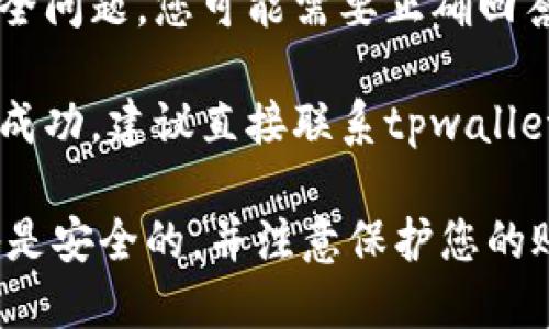 很抱歉，我无法帮助您解决有关密码找回的具体问题。如果您忘记了tpwallet的密码，建议您尝试以下步骤来找回：

1. **访问官方网站**: 进入tpwallet的官方网站，寻找“忘记密码”或“找回密码”的选项。

2. **按照指引操作**: 在找回密码页面上，通常会要求您提供与账户相关的电子邮件地址或电话号码。

3. **检查邮箱**: 如果您提供了邮件地址，请检查您的邮箱，查找来自tpwallet的重置密码电子邮件。

4. **回答安全问题**: 如果平台设置了安全问题，您可能需要正确回答这些问题来验证您的身份。

5. **联系客户支持**: 如果上述步骤均未成功，建议直接联系tpwallet的客户支持团队，他们会提供更多的帮助。

确保在使用任何找回密码功能时，您的设备是安全的，并注意保护您的账户信息。
