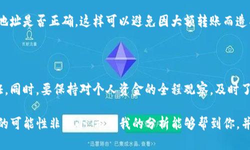 关于“tpwallet转错地址的币能找回吗”的问题，我可以为你提供一些相关的信息，但请注意，找回转错地址的币的可能性取决于多种因素。让我们逐步分析这个问题。

### 一、理解tpwallet与加密货币转账

1. tpwallet的介绍

tpwallet是一款功能强大的加密货币钱包，支持多种主流的数字货币。它不仅可以用于存储和管理数字资产，还提供便捷的转帐功能。由于其用户界面友好和安全性高，越来越多的人选择tpwallet来管理自己的加密资产。

2. 加密货币转账的不可逆性

在讨论转错地址的问题之前，我们需要理解加密货币转账的特性。与传统银行交易不同，加密货币的转账是不可逆的。一旦交易被确认并且区块链上记录了这笔交易，收款地址无法被更改。即使你输入了错误的地址，资金也会依旧转移至该错误地址，因此找回的难度极大。

### 二、转账错误的常见情况

1. 输入错误的地址

许多人在进行转账时，由于粗心或输入法的影响，可能会输入错误的地址。例如，发送地址的不完整或拼写错误，这种情况最为常见。

2. 选择了错误的网络或代币

由于不同的加密货币可能同名，但是它们的区块链网络是不同的。在转账时，选择了错误的网络或者相同名字但不同代币的情况，都会使得资金可能去到无法找回的地方。

### 三、转错地址后该如何处理？

1. 冷静分析情况

在发现转错地址后，首先要做的就是冷静分析情况。确认转账信息，一定要查看 exact 的交易记录，确保所有细节都准确无误。这一步是为了确认是否真的发生了错误。

2. 了解收款地址的所有权

有时候，我们转错的地址可能是属于其他人的账户。在这种情况下，资金理论上是安全的，但你无法主动联系对方。若该地址的拥有者是一个交易所或某个服务平台，有可能能找到回的机会。

### 四、找回转错的币有什么可能？

1. 联系交易所或钱包服务提供商

如果转错的币流向交易所或公司钱包，可以尝试联系他们的客服部门，说明情况。有时候，他们会要求提供交易记录和其他信息，来验证你的请求是否合法。

2. 尝试联系区块链社区

在一些情况下，区块链社区的参与者可能会提供帮助，例如在社交网络上发帖寻求帮助。但这并不能保证找回资金，适用于一些特定情况。

### 人类情感的传递

有点遗憾的是，目前大部分情况下，转错地址的加密货币是很难找回的。作为一个用户，我深刻体会到这种无助感，就像丢失了钱包一样，让人心痛。不过在这方面，保持冷静和理智，尽量避免在未来发生类似事情，是最重要的。使用钱包时，建议每次仔细核对地址，使用粘贴链接的方式，以减少人类错误带来的问题。

### 常见问题解答

1. 如何防止转账错误？

有很多方法可以避免转账错误。首先，可以使用复制粘贴的方式来确保地址的准确性。另一个好主意是，在转账之前小额转账，以确认地址是否正确，这样可以避免因大额转账而造成的损失。

2. 转错地址的安全性如何处理？

如果你有资金转错到不认识的地址，最有效的措施就是加强自己的账户安全性。确保使用强密码，定期更改密码，并启用双重身份验证。同时，要保持对个人资金的全程观察，及时了解账户的情况。

总结来说，tpwallet转错地址的币能否找回，主要依赖于转账的具体情况。在大多数情况下，由于加密货币交易的不可逆性，找回资金的可能性非常小。希望我的分析能够帮到你，并在未来的交易中让你更加谨慎！如果对这个话题还有疑问，欢迎提出，我会竭诚为你解答。