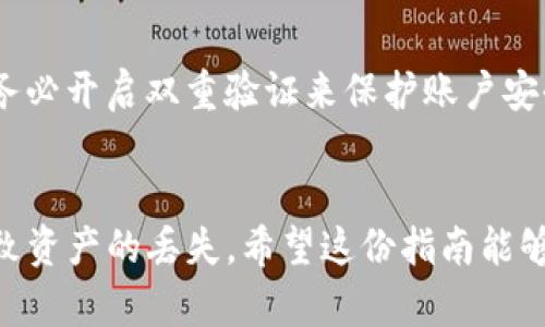 将TP钱包中的币转移到火币交易所相对简单，但需要严格按照步骤操作以确保安全。以下是详细的步骤说明。

步骤一：准备工作
在开始之前，确保你拥有TP钱包的登录信息以及火币账号的相关信息。如果你还没有火币账号，建议你先去注册一个，同时确保你的TP钱包已经完成了充值，里面有你想要转移的币种。

步骤二：获取火币的充值地址
1. 登录你的火币账户。
2. 在页面上找到“资产”或“钱包”选项，点击进入后选择“充值”。
3. 在充值页面中，选择你想要转移的币种，系统会自动生成一个充值地址。请务必复制这个地址，因为稍后在TP钱包中需要用到它。

步骤三：在TP钱包中进行转账
1. 打开TP钱包，输入密码登录。
2. 选择你想要转账的币种，这里需要特别注意，因为不同币种的充值地址往往是不同的，切勿弄错。
3. 在币种页面上，找到“发送”或“转账”的选项，点击进入。
4. 将刚才复制的火币充值地址粘贴到指定位置，填写转账金额，并确认所有信息无误后，进行下一步操作。

步骤四：确认转账信息
在TP钱包中，转账确认页面会显示交易信息，例如转账地址、金额以及可能的手续费等。这一步非常关键，确保这些信息都准确无误，特别是地址一旦出错，就可能导致资产永久丢失。
如果一切都正确，就点击确认转账，这时钱包会提示你进行相关密码的输入来确认转账。

步骤五：等待转账完成
转账成功后，你可以在TP钱包中查看交易状态。根据区块链网络的繁忙程度，转账可能需要几分钟至数小时不等才能完成。在火币账户的充值页面，查看你的充值记录，确认转账是否已经到账。

注意事项
在转账过程中，有几件事需要特别注意：
ul
    li确保你选择的币种与火币上的充值币种一致。如果你错误选择了币种，资金将可能无法找回。/li
    li转账的手续费问题，各种币种的手续费是不同的，发送时务必考虑到这一点。/li
    li转账后在火币到账通常会有一定时间延迟，耐心等待，并定期查看交易状态。/li
/ul

可能的问题

h4问题一：如果币没有到账，我该怎么办？/h4
真心觉得这种情况常常给人带来不安，但你不必过于焦虑。首先，确认火币充值记录中是否真的没有显示这笔交易。如果你确认没有到账，可以通过区块链浏览器查看转账状态，确认交易是否被确认。如果交易已经确认但仍未到账，你需要联系火币的客服进行详细查询，提供交易的Hash值，帮助他们尽快跟进你的问题。

h4问题二：如何确保我的转账操作是安全的？/h4
有点遗憾的是，数字货币的世界中风险总是存在的。但有几个小技巧能大大提高你的转账安全性。首先，确保只通过官方渠道进行注册和登录，务必开启双重验证来保护账户安全。此外，在进行任何转账操作时，务必仔细录入地址，并进行小额测试转账，确认无误后再进行大额转账，这可以有效降低风险。

总结
将TP钱包中的币转到火币，不论是操作过程还是注意事项，都建议大家认真对待。虽然过程简单，但细节决定成败，任何一个小错误都有可能导致资产的丢失。希望这份指南能够帮助到你，让你的转账过程顺利无忧。