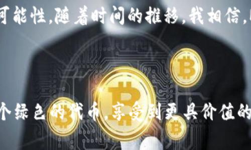 抹茶加密货币的名字可以是“Matcha Token”。这个名字结合了“抹茶”的特点，同时又保持了加密货币领域常用的命名风格。以下是关于“Matcha Token”可能的具体内容。

### Matcha Token的构思与背景

1. 为什么选择“Matcha Token”？

在当今数字货币蓬勃发展的时代，“Matcha Token”作为一款加密货币，体现了现代人对健康和生活品质的追求。抹茶，这种源自日本的绿茶，以其丰富的营养价值和独特的风味受到全球消费者的喜爱。将抹茶与加密货币结合，既代表了新时代的金融理念，又传递了健康生活的理念。

我真心觉得，选择“Matcha Token”这个名字，不仅能吸引喜欢抹茶的人群，还能引发他们对这款加密货币的关注与兴趣，真是一举两得的好选择！

2. Matcha Token的特点与亮点

作为新兴的加密货币，“Matcha Token”有其独特的价值主张。首先，它的设计旨在推动可持续发展，支持环境友好的项目，比如有机农业和可再生能源。其次，Matcha Token的使用场景非常广泛，例如可以用于购物、投资、支付服务费等，甚至能够支持线上抹茶爱好者社区的活动。

有点遗憾的是，许多加密货币往往被孤立在金融市场，未能与日常生活结合。而Matcha Token正是希望打破这一界限，让更多人参与到这个新兴的生态圈中来。

### Matcha Token的潜在市场

1. 抹茶市场的现状与潜力

根据市场调研，抹茶市场随着消费者健康意识的增强而大幅增长。在全球范围内，尤其是亚洲国家，抹茶的消费正在以惊人的速度增长。人们不仅在茶饮店中享用抹茶，还在各类食品，如蛋糕、冰淇淋甚至护肤品中广泛使用抹茶成分。

因此，结合抹茶这一受欢迎的元素，Matcha Token所处的市场前景可谓相当光明。喜欢健康饮食和生活方式的年轻一代，必定会为Matcha Token的推出而兴奋不已。而这一点，正是我认为这个项目的魅力所在。

2. 加密货币的潮流与行业发展

进入2024年，全球加密市场依然在不断扩张，技术创新引领着行业的发展。例如，去中心化金融（DeFi）和非同质化代币（NFT）正不断改变我们对金融和艺术的理解。在这样一个快速变化的环境中，Matcha Token不妨可以借鉴这些创新，为用户提供独特的体验。

等着看看，Matcha Token如何利用这些新兴技术，会不会为抹茶和加密世界带来新的交集呢？我个人非常期待！

### Matcha Token的使用场景

1. 日常消费

Matcha Token将能够在许多商家和服务中得到应用，让用户在日常生活中享受到方便与省钱的双重体验。用户不仅可以用Matcha Token在咖啡店、餐厅消费，还可以在网上商城购物，甚至获取抹茶相关的产品和服务。

我想，如果能用Matcha Token买到美味的抹茶蛋糕，那将是多么令人心动的事情！这将极大地推动人们对加密货币的接受度。

2. 社区活动与投票

Matcha Token可以为抹茶爱好者提供一个互动平台，用户可以通过持有和使用Token参与社区活动，投票决定下一款抹茶产品的口味或是商家的合作项目。这种方式不仅增强了用户的参与感，也提升了他们对品牌的忠诚度。

我真的觉得，这种互动形式会让抹茶品牌与消费者之间的距离更近，形成一种独特的社群文化。

### 持有Matcha Token的福利

1. 持币分红与奖励

为了鼓励更多人参与，Matcha Token的持有者可以享受持币分红的福利，每年度根据项目的利润分配一定比例的代币作为奖励，确保用户的参与是有利可图的。

这样的机制无疑增加了Token的价值和吸引力，让人们没理由不去持有它了！

2. 专属活动与折扣

持有Matcha Token的用户可以独享专属的活动和折扣。例如，在合作的茶馆消费时，显示Token可以获得额外的折扣或是赠品，这无疑为消费者带来了实实在在的好处。

我收到了这样的消息时，可以想象到那种兴奋与愉悦，仿佛每一次消费都能享受到一份小惊喜！

### 相关问题探讨

1. Matcha Token如何提升消费者的参与度？

Matcha Token的设计理念是让每一位消费者都能在使用Token的过程中，感受到更多的参与感和归属感。通过社区活动，消费者可以说出他们的需求，甚至参与未来产品的投票决策。这样的互动不仅为用户创造了价值，也增强了用户对品牌的忠诚度。

我真的觉得这种参与式的模式，能够让品牌与消费者之间的关系更加紧密，创建出一种独特的品牌社群。

2. Matcha Token有什么风险防范措施？

尽管加密货币市场前景光明，但也面临一定的风险。Matcha Token将采取多重防范措施，如定期审计、透明的财务报表，以及社区用户参与的治理机制等，以确保Token的安全性与稳定性。

如同茶道中的细致和专注，Matcha Token希望在每一步都能尽可能地保护参与者的利益。这种严谨态度让我觉得，Matcha Token在未来的发展中一定能自信而稳健。

### 结尾

总之，“Matcha Token”不仅仅是一个加密货币，它承载了健康生活的理念，连接了消费者与品牌之间的桥梁，展现出无限的可能性。随着时间的推移，我相信，Matcha Token将会得到越来越多消费者的认可，并在加密货币市场中占有一席之地。

未来展望

我非常期待Matcha Token在未来的发展，会带给我们怎样的惊喜与美好！也许，在不久的将来，我们能在各大茶馆中看到这个绿色的代币，享受到更具价值的生活方式。