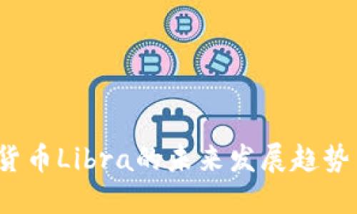  加密货币Libra的未来发展趋势与挑战