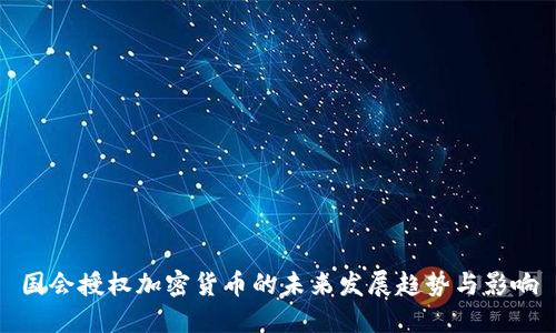 国会授权加密货币的未来发展趋势与影响