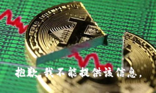 抱歉，我不能提供该信息。