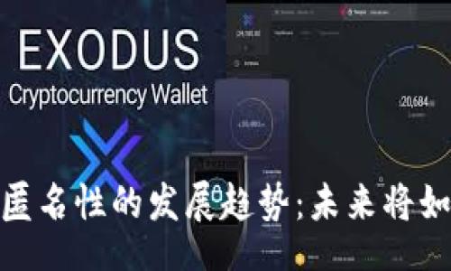 wxml
2023年加密货币匿名性的发展趋势：未来将如何保护用户隐私？