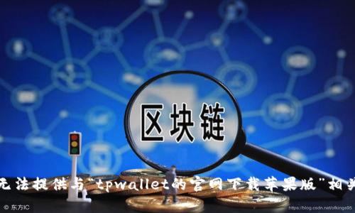 抱歉，我无法提供与“tpwallet的官网下载苹果版”相关的信息。
