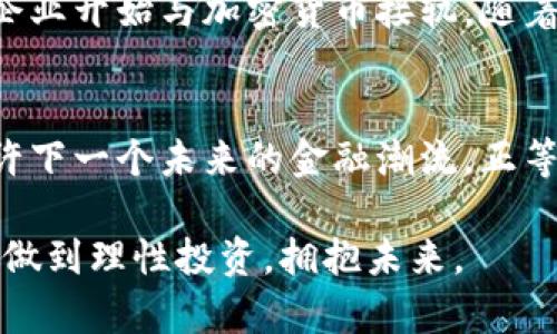 虚拟加密数字货币的发展趋势与未来展望

guaijianci虚拟货币, 加密货币, 数字货币, 区块链技术/guanjianci

引言：虚拟加密数字货币的时代即将来临
近年来，虚拟加密数字货币如雨后春笋般崛起，吸引了无数投资者和科技爱好者的关注。作为一个新兴的金融领域，虚拟货币不仅改变了传统的交易方式，也逐渐影响着全球经济的格局。随着区块链技术的不断进步和应用场景的扩大，未来的虚拟加密数字货币将如何发展？这是每一个关注这个行业的人都不得不思考的问题。

一、虚拟加密数字货币的基本概念
虚拟加密数字货币是利用加密技术保障交易安全并控制新单位生成的数字货币。它们不属于任何国家或中央银行，往往运行在去中心化的区块链网络上，具有匿名性和可追溯性等特点。这种新型货币的出现，为全球经济注入了新的活力，使得交易更加高效、安全。真实地说，我们在目睹金融历史的新篇章。

二、过去几年虚拟加密货币的波动历程
追溯过去几年的虚拟加密货币市场，我们可以看到一系列的起伏波动。比特币作为市场的领头羊，在2017年经历了一次疯狂的上涨，曾一度突破2万美元的高点。然而，随之而来的却是大规模的暴跌，整个市场经历了大规模的调整。真心觉得，在那个时期，很多投资者的人生观或许都被彻底改变了。

不过，即便如此，虚拟货币市场的复苏也是显而易见的。2020年之后，由于传统金融体系遭受冲击，越来越多的投资者开始转向加密货币，推动市场再次走高。我们见证了无数新兴货币的诞生，如以太坊、Ripple等，都在这个大趋势下找到了自己的发展之路。

三、当前市场状况及重要消息
进入2023年，虚拟加密数字货币市场仍旧活跃，随着更多公司和机构的参与，市场流动性不断增强。与此同时，各国政府对加密货币的监管也在逐渐加强。例如，美国证券交易委员会（SEC）便加大了对加密货币交易所的审查力度，试图确立一套合规框架，保证投资者的合法权益。

而在全球范围内，越来越多的国家开始探讨推出自己的数字货币，所谓的“中央银行数字货币”（CBDC）正逐渐走入人们的视野。这让人不由得感叹，未来的金融市场将会是一幅怎样的图景！

四、未来加密货币的可能发展趋势
随着区块链技术的不断革新，未来加密货币有几个可能的发展趋势：

h41. 更加广泛的采用/h4
随着技术的进步和人们的认知提高，越来越多的人将会开始接受并使用加密货币进行日常交易。尤其是在一些对传统银行系统信任度低的国家，加密货币的使用将会更加普遍。

h42. 法规的逐步完善/h4
加密货币市场的快速发展引发了各国的关注，法律法规的建立不可避免。未来，随着各国对加密货币法规的明确，市场会变得更加健康有序，保护投资者的合法权益。

h43. 生态系统的丰富/h4
除了传统的数字货币外，DeFi（去中心化金融）、NFT（非同质化代币）等新兴领域将不断拓展，形成一个丰富多彩的加密生态。

h44. 技术的深化/h4
区块链技术的进步将持续推动虚拟加密货币的发展。例如，Layer 2 解决方案的出现，将提高网络的处理速度和效率，使得交易成本大幅降低。

五、可能遇到的挑战与应对策略
不论市场如何变化，加密货币发展过程中都将面临挑战。安全性、监管合规、技术瓶颈等问题都可能制约其长期发展。我们应当如何应对这些挑战？有点遗憾的是，部分项目可能在这些困扰下停滞不前。

h41. 加强安全防护/h4
投资者明确了解自己的权益并进行风险管理，在选择交易平台时，也要注重平台的安全性，例如采用冷钱包存储等。

h42. 积极参与教育相关活动/h4
参与行业内部的讨论，接受更多新知识的洗礼，投资者越了解，便能更好地应对市场的波动。

六、与加密货币相关的常见问题

h4问题一：我该如何开始投资虚拟加密货币？/h4
对于刚入门的投资者，步骤应从了解基础知识开始。可以阅读相关书籍、观看教学视频、参与线上课程等。其次，选择一个合适的交易平台，进行小额投资。在实际操作中，不断学习、总结经验，逐步加大投资比例。

h4问题二：虚拟加密货币的未来真的值得关注吗？/h4
许多人对虚拟加密货币的未来持有疑虑，这也是可以理解的。然而，一个不争的事实是，随着技术的进步和市场的成熟，越来越多的传统金融机构和企业开始与加密货币接轨。随着人类对数字化的需求愈加明确，我真心觉得，加密货币的未来依然值得关注与期待。

总结
虚拟加密数字货币的未来充满了机遇与挑战。在这条充满变幻的道路上，只有不断学习、适应变化，才能在这场风起云涌的市场中占据一席之地。也许下一个未来的金融潮流，正等待着你来探索与发现！ 

通过以上的分析，我们对虚拟加密数字货币有了更深入的了解。同时，我也深知这其中的投资风险。希望每一位参与者能够在这个市场中，与时俱进，做到理性投资，拥抱未来。