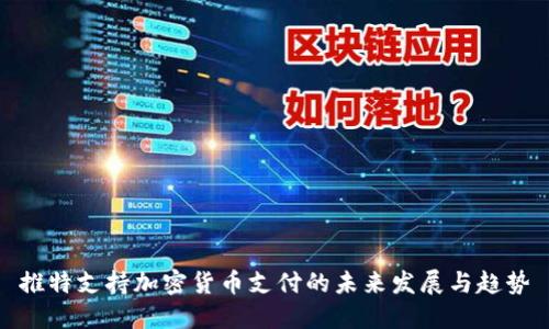 推特支持加密货币支付的未来发展与趋势