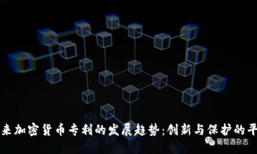 未来加密货币专利的发展趋势：创新与保护的平衡