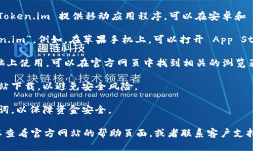 下载 Token.im 钱包的方法如下：

1. **访问官方网页**：首先，您可以访问 Token.im 的官方网站，寻找下载链接。目前，Token.im 提供移动应用程序，可以在安卓和 iOS 设备上使用。在搜索引擎中输入“Token.im 官方网站”，然后找到对应的下载链接。

2. **手机应用商店**：如果您使用的是智能手机，您可以直接在应用商店中搜索“Token.im”。例如，在苹果手机上，可以打开 App Store，在安卓手机上，可以打开 Google Play 商店，输入“Token.im”进行搜索并下载。

3. **浏览器下载**：对于某些用户，Token.im 还可能提供浏览器扩展。如果您是在电脑上使用，可以在官方网页中找到相关的浏览器扩展，按照指南下载并安装。

4. **安全保障**：下载前，请确保您访问的是官方渠道，切勿通过不明链接或第三方网站下载，以避免安全风险。

5. **安装与设置**：下载完成后，按照提示进行安装，并及时设置安全密码和备份助记词，以保障资金安全。

以上步骤应能帮助您顺利下载 Token.im 钱包。如果在下载过程中遇到任何问题，可以查看官方网站的帮助页面，或者联系客户支持获取进一步的帮助。