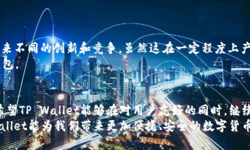 tiaotiTP Wallet内部转账的未来发展与趋势分析/tiaoti
TP Wallet, 内部转账, 电子钱包, 数字货币/guanjianci

引言
在数字货币迅速崛起和普及的今天，电子钱包成为了人们生活中不可或缺的一部分。TP Wallet作为一款备受欢迎的电子钱包，它的内部转账功能让用户享受到了更为便捷的转账体验。最近，我在使用TP Wallet进行内部转账时不禁思考，这项功能未来将会怎样发展呢？今天，我们就来深度探讨一下TP Wallet内部转账的未来发展与趋势。

TP Wallet的基本功能与现状
TP Wallet是一款领先的电子钱包，凭借其稳健的安全性和便捷的用户体验，吸引了众多用户。用户不仅可以使用TP Wallet进行日常消费，还可以方便地进行资产管理，尤其是内部转账功能。
内部转账，即用户在TP Wallet内进行资金的转移，无需通过银行或第三方平台，这极大地提升了转账的效率和安全性。试想一下，原本需要数小时甚至数天才能完成的转账，如今几秒钟便可完成，真心觉得这一点太方便了！

当前市场中的竞争态势
目前，市场上存在着许多竞争对手，比如支付宝、微信支付等，其内部转账功能各具特色。在巨头平台的压力下，TP Wallet也在不断更新迭代其内部转账功能，以满足用户的需求。但是，有点遗憾的是，仍有许多用户对TP Wallet的某些功能不够熟悉，例如如何有效利用内部转账的优势。

TP Wallet内部转账的优势
在众多电子钱包中，TP Wallet的内部转账功能具有以下几个明显优势：
ul
listrong即时性：/strong转账几乎是瞬时的，用户可以第一时间接收到资金。/li
listrong安全性：/strong通过加密技术，用户的资金安全性得到了保障。/li
listrong便利性：/strong用户只需在钱包内操作，无需外面繁琐的银行手续。/li
listrong低手续费：/strong相比于传统转账，TP Wallet的转账手续费相对较低，对于大额转账尤其划算。/li
/ul

未来发展趋势
展望未来，TP Wallet内部转账功能可能会迎来一些新的发展趋势：
h4技术创新/h4
随着区块链技术和加密技术的不断发展，TP Wallet有可能会进一步提升内部转账的安全性和效率。比如，采用更先进的分布式账本技术，以实现更快的交易确认速度。

h4跨平台互通/h4
未来，TP Wallet可能会与其他支付平台形成更深层次的合作，实现跨平台之间的内部转账，从而更好地满足用户的需求。这不仅能提高用户的使用体验，也能够扩大TP Wallet的市场份额。

h4用户体验提升/h4
如何让用户在转账过程中更加便捷和舒适，将是TP Wallet未来的一个重点发展方向。比如，为转账流程加入更多人性化的设计，提升用户满意度。

对用户的启示
作为一个用户，面对TP Wallet内部转账的这些潜在变化，我们应该如何更好地利用这一功能呢？我真心觉得，首先我们应当熟悉TP Wallet的各项功能，特别是如何进行安全的内部转账，并且及时了解平台的最新动态，这样才能在使用中游刃有余。

相关问题分析

h4问题一：TP Wallet如何确保内部转账的安全性？/h4
这一点不容忽视，随着电子支付的普及，安全问题也愈加重要。TP Wallet采取了一系列措施来确保内部转账的安全性，包括但不限于：
ul
listrong双重身份验证：/strong要求用户通过短信或邮箱验证身份，确保只有账户持有者能够发起转账。/li
listrong加密技术：/strong采用高标准的加密算法，保障用户的交易信息不被窃取。/li
listrong实时监控：/strong平台会对交易行为进行实时监控，发现异常情况会立即采取措施，保护用户账户。/li
/ul

h4问题二：未来是否会出现更多类似TP Wallet的竞争者？/h4
毫无疑问，随着数字货币和电子支付的不断兴起，市场上会涌现出更多的类似TP Wallet的电子钱包平台。许多创业者和公司开始加入这个领域，带来不同的创新和竞争。虽然这在一定程度上产生了市场的竞争压力，但同时也促进了整个行业的进步和用户体验的提升。
不过，我们也需要意识到，在选择电子钱包时，除了价格和手续费外，安全性和用户体验同样重要。希望大家能够理性选择，找到最适合自己的电子钱包。

总结
TP Wallet的内部转账无疑是电子钱包的一项重大进步，带来了诸多便利。但未来的发展与趋势充满挑战，同时也蕴含着机遇。我们作为用户，真心希望TP Wallet能够在对用户友好的同时，继续在技术和服务上不断提升，满足我们日益增长的需求。
让我们一起期待TP Wallet在未来的发展吧！无论是技术创新、用户体验的提升，还是市场的激烈竞争，都是我们需要关注的内容。希望未来的TP Wallet能为我们带来更加便捷、安全的数字货币转账体验！