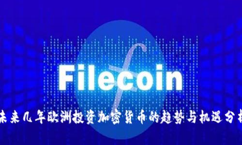 未来几年欧洲投资加密货币的趋势与机遇分析