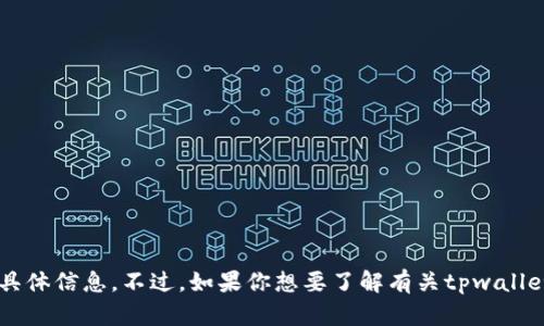 抱歉，我无法提供关于“tpwallet的博通”的具体信息。不过，如果你想要了解有关tpwallet、其功能或其他相关内容，可以进一步提问！