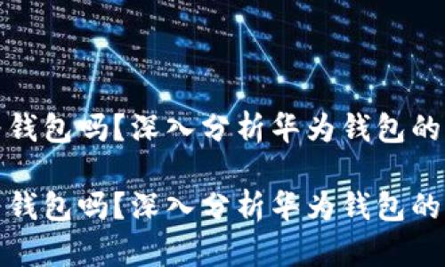 别的手机能装华为钱包吗？深入分析华为钱包的兼容性与未来趋势

别的手机能装华为钱包吗？深入分析华为钱包的兼容性与未来趋势