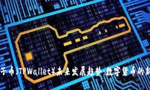 兔子币（TPWallet）未来发展趋势：数字货币的新星