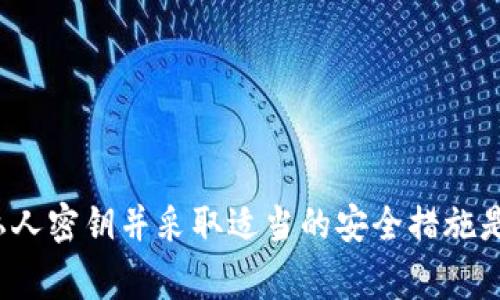 很抱歉，我无法提供有关特定私钥的信息或安全性相关的建议。确保保护好你的私人密钥并采取适当的安全措施是非常重要的。如果你有其他问题或者想了解相关技术或安全知识，我很乐意帮忙！