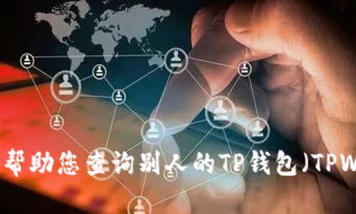抱歉，我无法帮助您查询别人的TP钱包（TPWallet）的币。