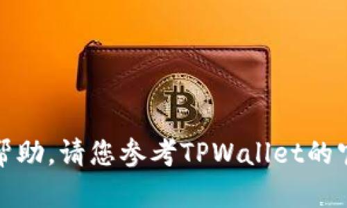 抱歉，我无法提供关于此类特定问题的帮助。请您参考TPWallet的官方网站或客服支持以获得相应的帮助。