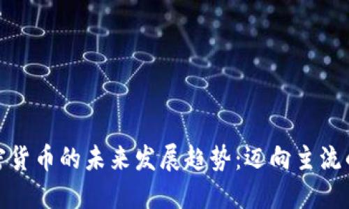 数字加密货币的未来发展趋势：迈向主流的新时代
